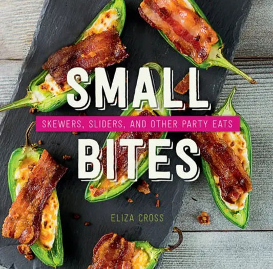 Small Bites: Skewers, Sliders, Party Eats Cookbook